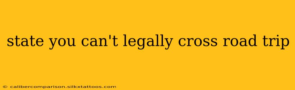 state you can't legally cross road trip