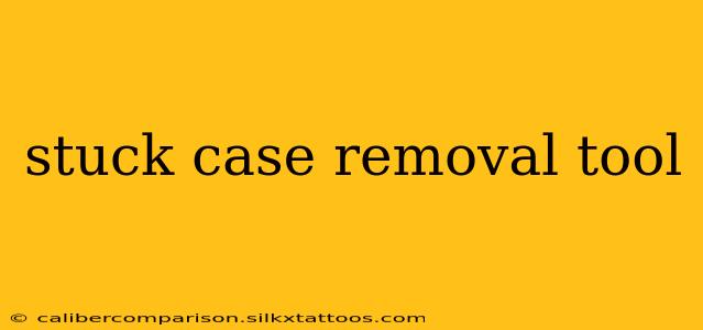 stuck case removal tool