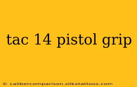 tac 14 pistol grip