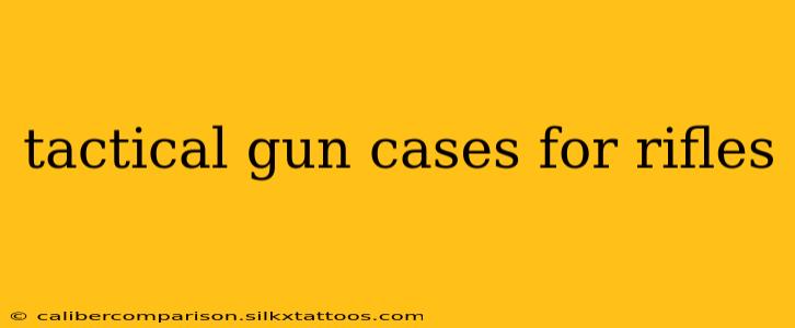 tactical gun cases for rifles