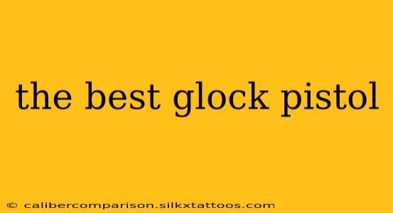 the best glock pistol