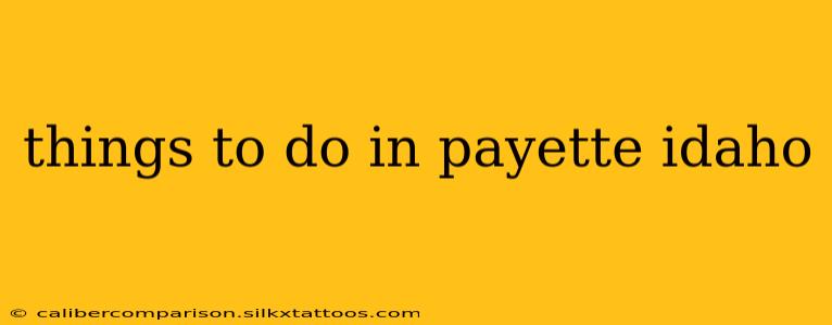 things to do in payette idaho