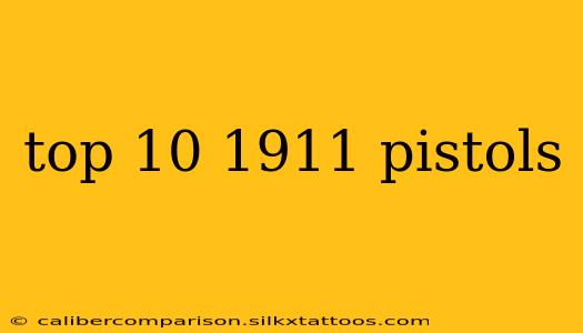 top 10 1911 pistols