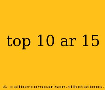 top 10 ar 15