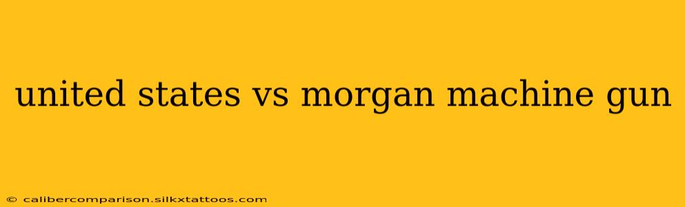 united states vs morgan machine gun