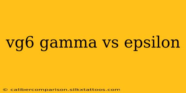 vg6 gamma vs epsilon