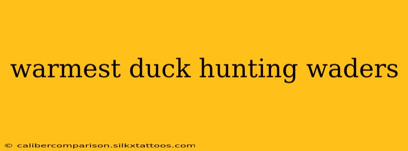 warmest duck hunting waders