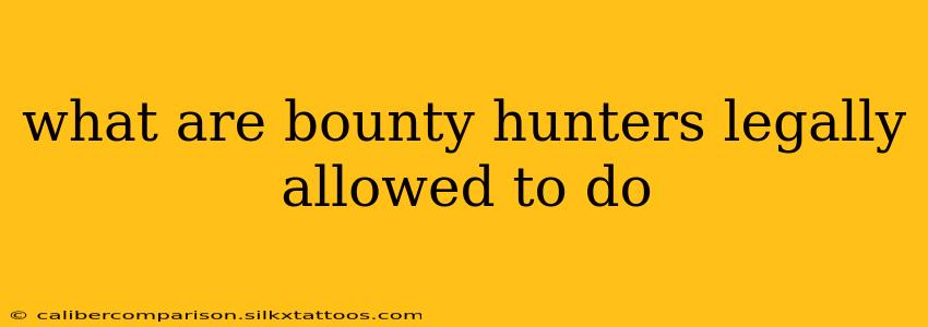 what are bounty hunters legally allowed to do