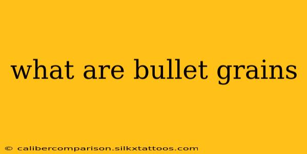 what are bullet grains