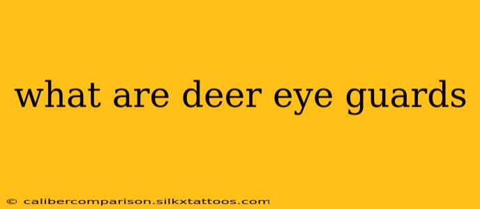 what are deer eye guards