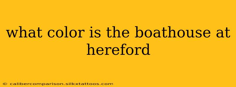 what color is the boathouse at hereford