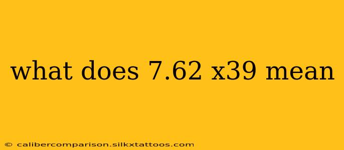 what does 7.62 x39 mean