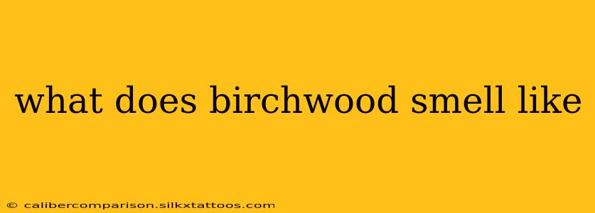 what does birchwood smell like