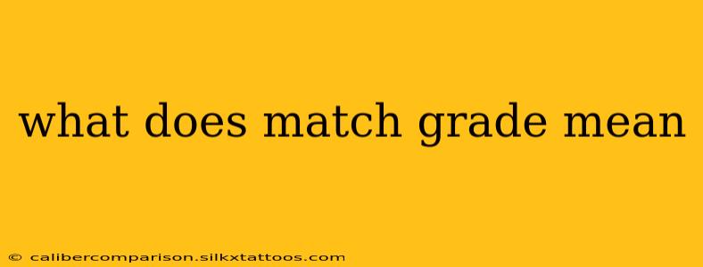 what does match grade mean