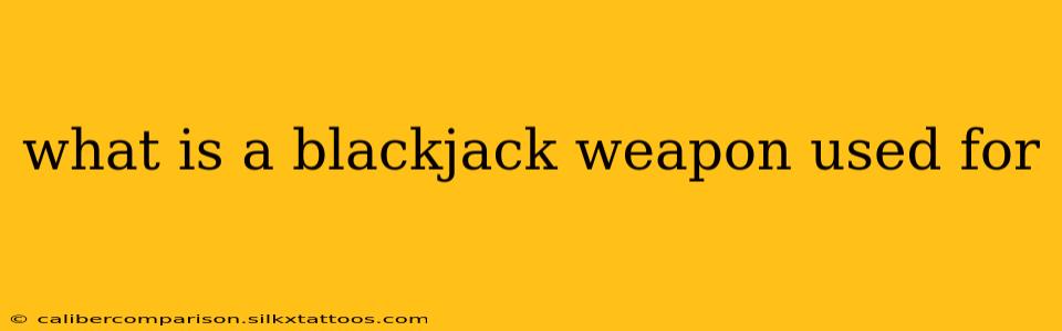 what is a blackjack weapon used for