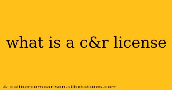 what is a c&r license