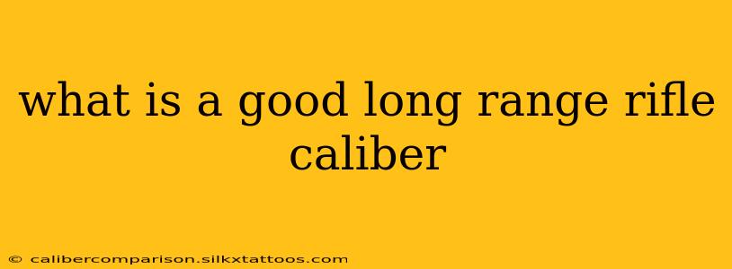 what is a good long range rifle caliber