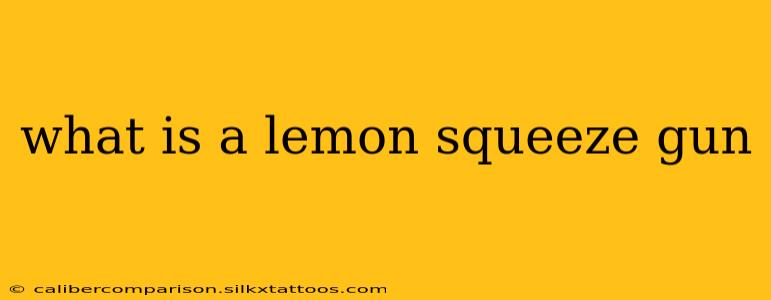 what is a lemon squeeze gun