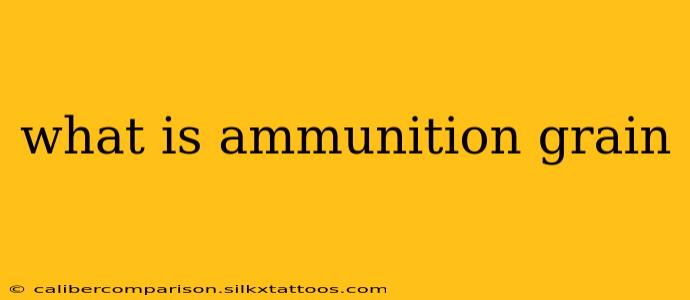 what is ammunition grain