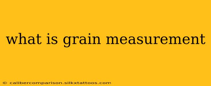 what is grain measurement