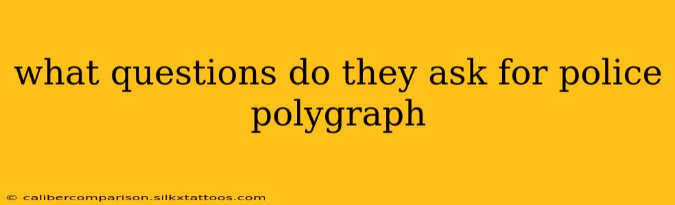 what questions do they ask for police polygraph