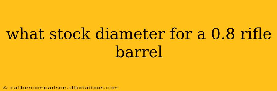 what stock diameter for a 0.8 rifle barrel