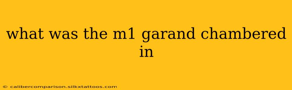 what was the m1 garand chambered in