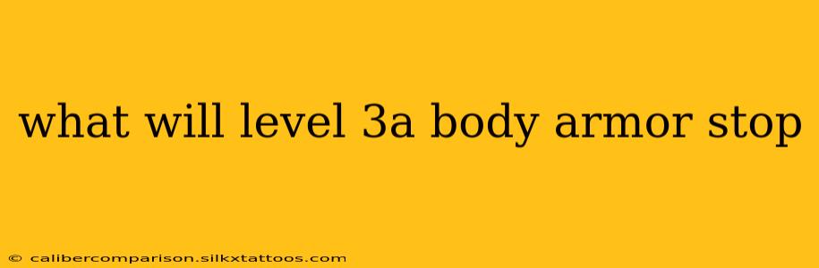 what will level 3a body armor stop