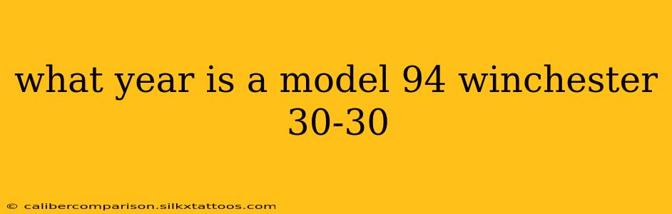 what year is a model 94 winchester 30-30