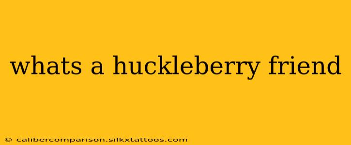 whats a huckleberry friend