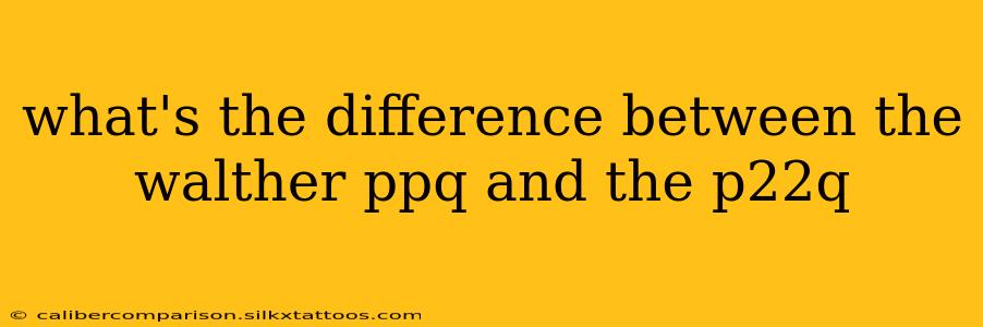 what's the difference between the walther ppq and the p22q