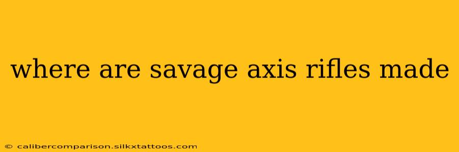 where are savage axis rifles made