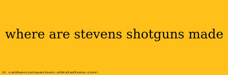 where are stevens shotguns made