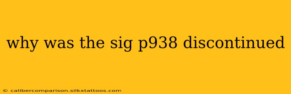 why was the sig p938 discontinued