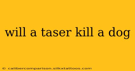 will a taser kill a dog