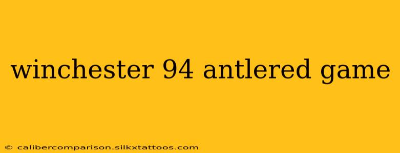 winchester 94 antlered game