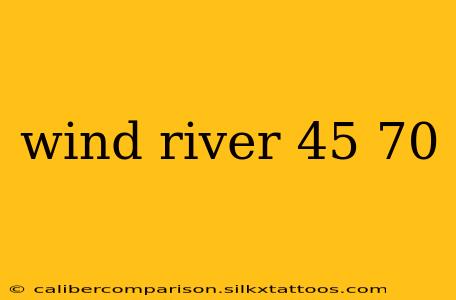 wind river 45 70