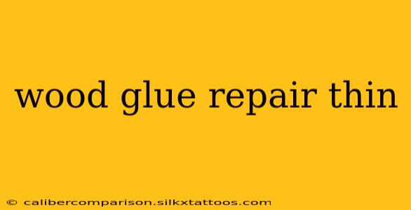 wood glue repair thin